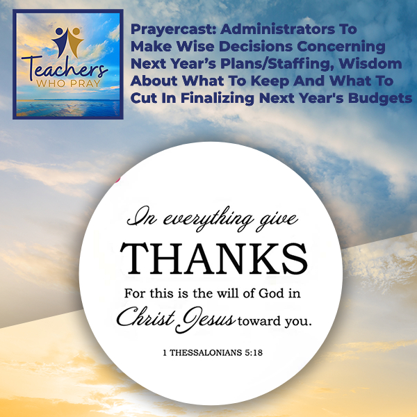 Prayercast: Administrators To Make Wise Decisions Concerning Next Year’s Plans/Staffing, Wisdom About What To Keep And What To Cut In Finalizing Next Year’s Budgets